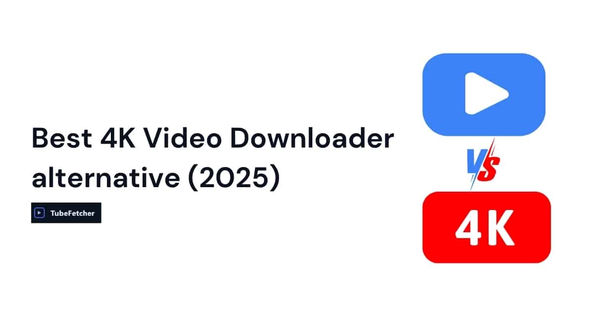 TubeFetcher vs 4KDownloader