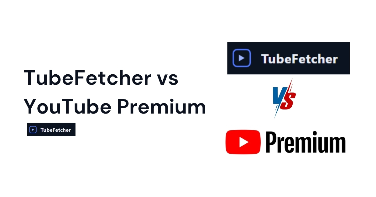 TubeFetcher vs YouTube Premium