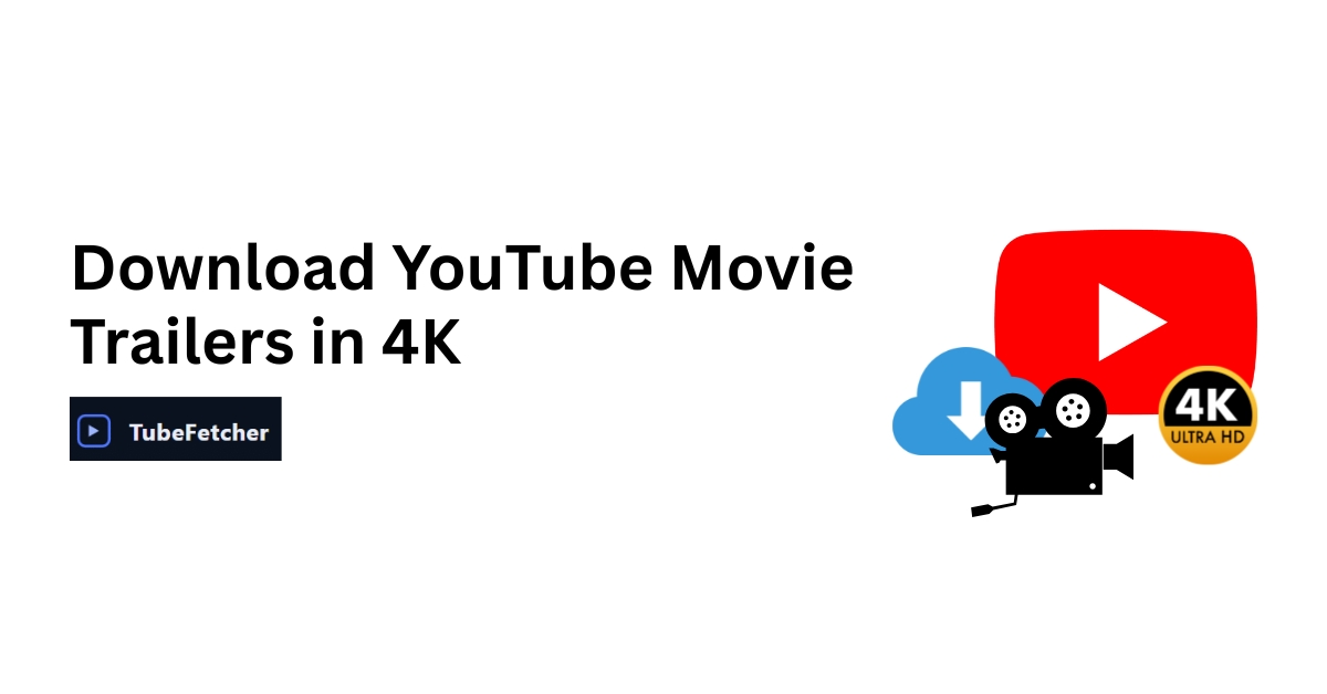 Download 4K Movie Trailers from YouTube with TubeFetcher