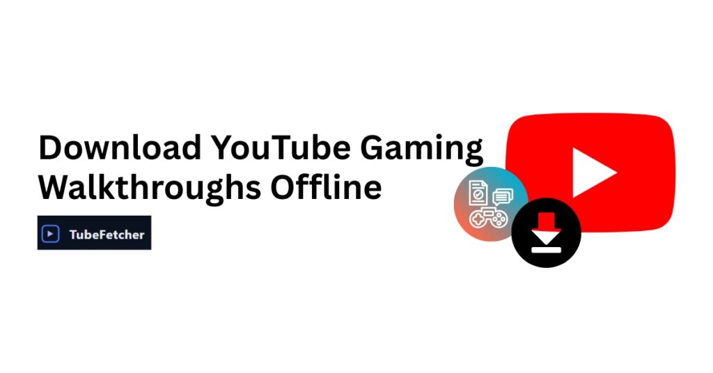 Download YouTube Gaming Walkthroughs Offline