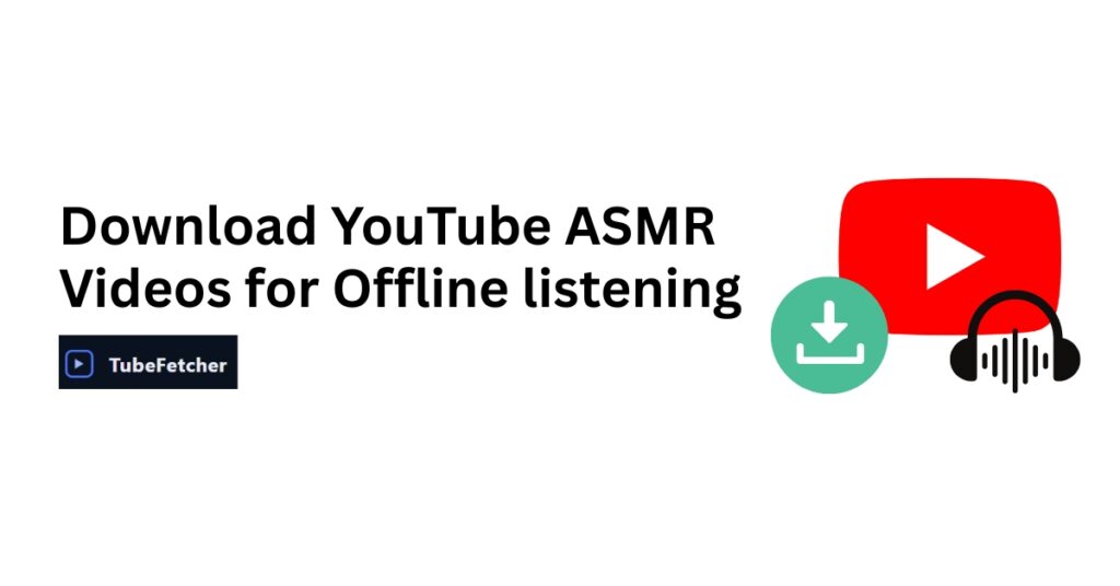 Download YouTube ASMR Videos for Offline Listening (MP3/MP4)