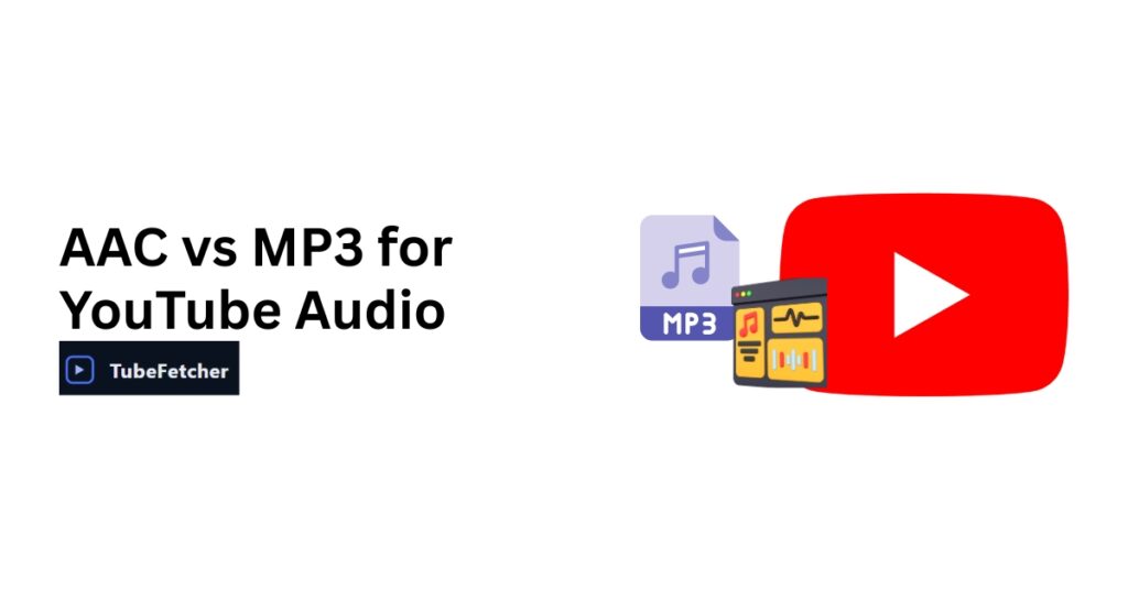 AAC vs MP3 for YouTube Audio TubeFetcher Guide
