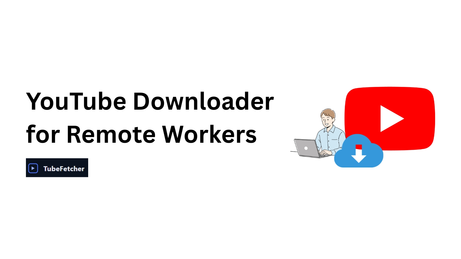 YouTube Downloader for Remote Workers Offline