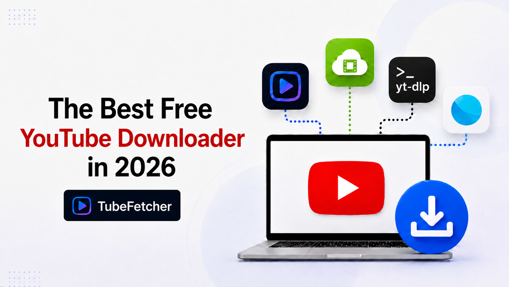 Best Free YouTube Downloader in 2026 (TubeFetcher vs 4K, yt-dlp, ClipGrab)